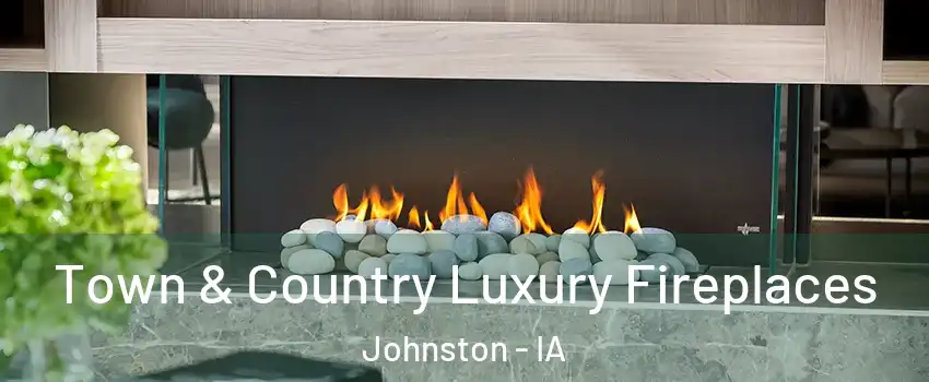  Town & Country Luxury Fireplaces Johnston - IA